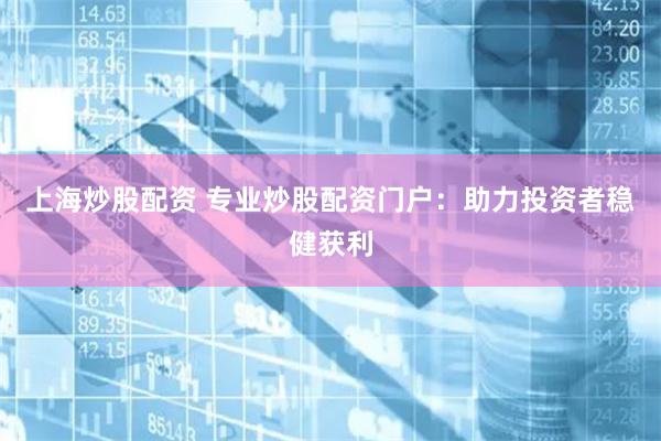 上海炒股配资 专业炒股配资门户：助力投资者稳健获利