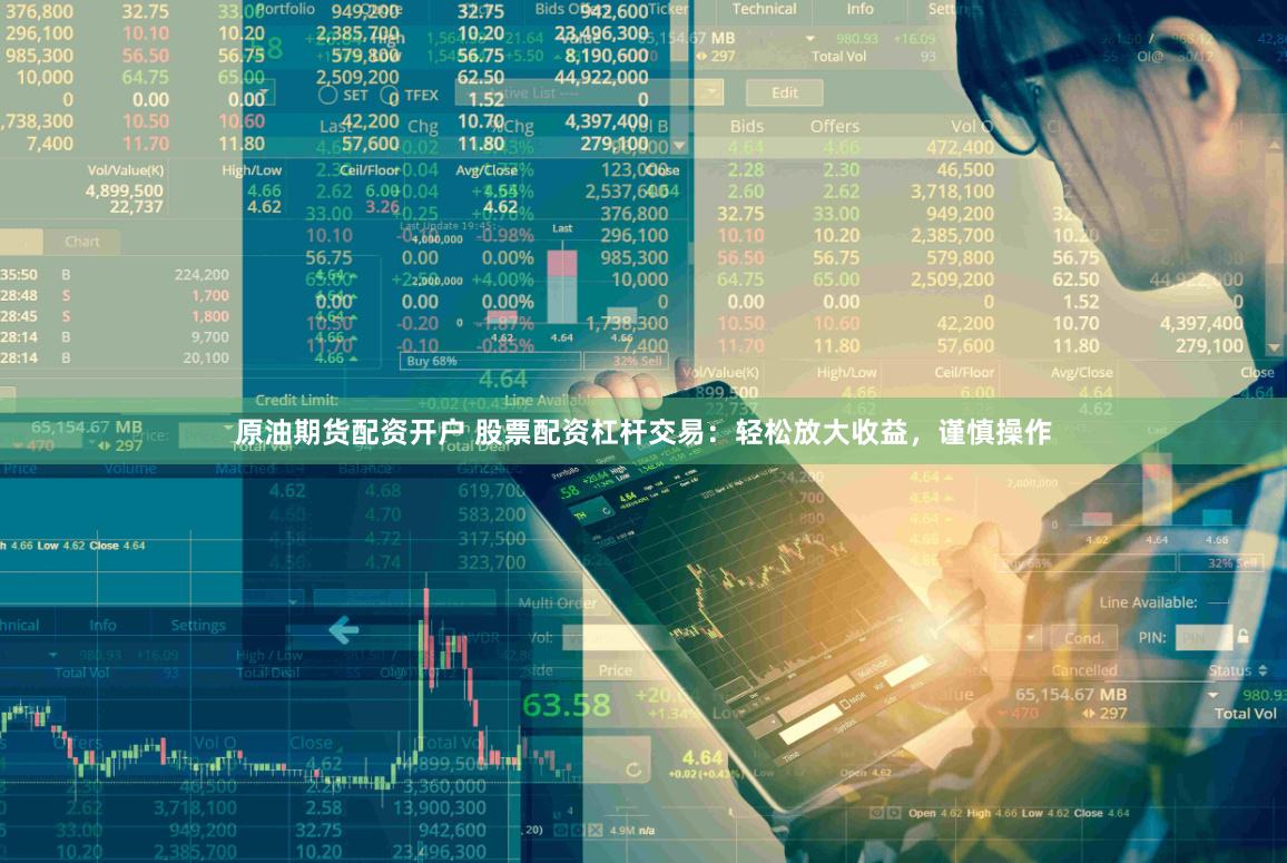 原油期货配资开户 股票配资杠杆交易：轻松放大收益，谨慎操作