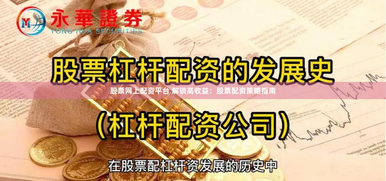 股票网上配资平台 解锁高收益：股票配资策略指南
