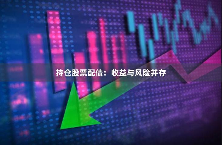 持仓股票配债：收益与风险并存